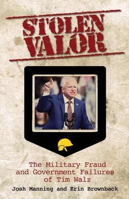 Stolen Valor: The Military Fraud and Government Failures of Tim Walz - Manning, Josh, and Brownback, Erin