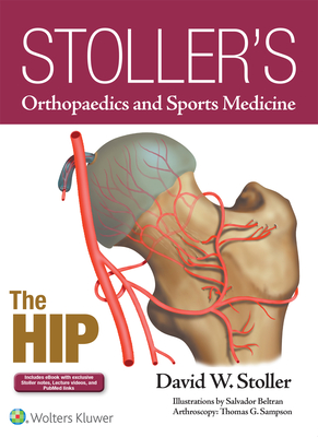 Stoller's Orthopaedics and Sports Medicine: The Hip - Stoller, David W, MD, Facr