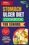 Stomach Ulcer Diet Cookbook for Seniors: Delicious Anti-inflammatory recipes to naturally combat Stomach Ulcer Symptoms and Support Digestive Wellness