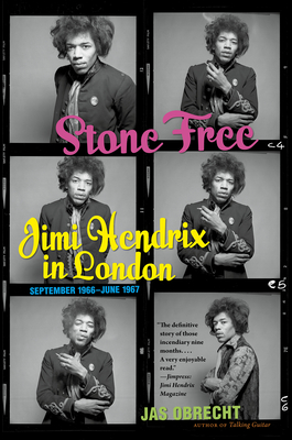 Stone Free: Jimi Hendrix in London, September 1966-June 1967 - Obrecht, Jas
