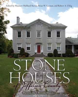 Stone Houses of Jefferson County - Barros, Maureen Hubbard (Editor), and Gorman, Brian W (Editor), and Uhlig, Robert A (Editor)