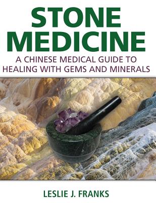 Stone Medicine: A Chinese Medical Guide to Healing with Gems and Minerals - Franks, Leslie J