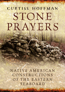 Stone Prayers: Native American Stone Contructions of the Eastern Seaboard