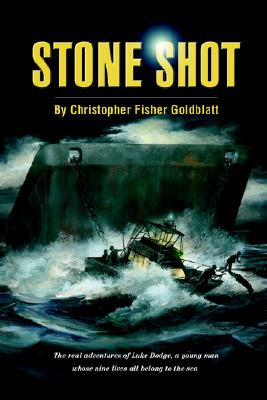 Stone Shot: The Real Adventures of Luke Dodge, a Young Man Whose Nine Lives All Belong to the Sea - Goldblatt, Christopher Fisher