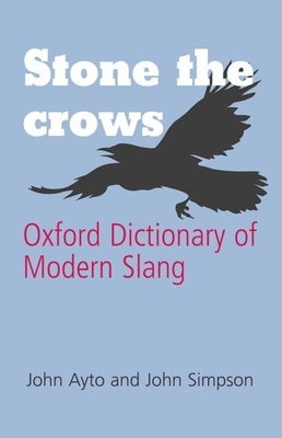 Stone the Crows: Oxford Dictionary of Modern Slang - Ayto, John, Fr. (Editor), and Simpson, John (Editor)