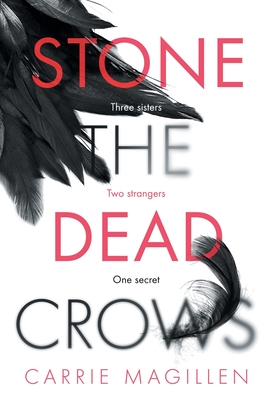 Stone the Dead Crows: Three sisters. Can one truth save them all? - Magillen, Carrie