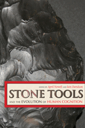 Stone Tools and the Evolution of Human Cognition