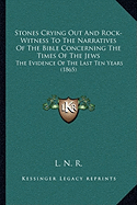 Stones Crying Out And Rock-Witness To The Narratives Of The Bible Concerning The Times Of The Jews: The Evidence Of The Last Ten Years (1865)