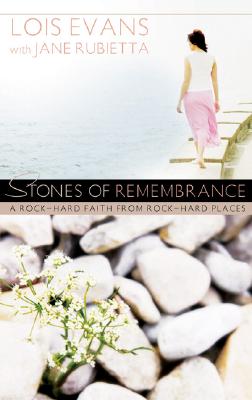 Stones of Remembrance: A Rock-Hard Faith from Rock-Hard Places - Evans, Lois