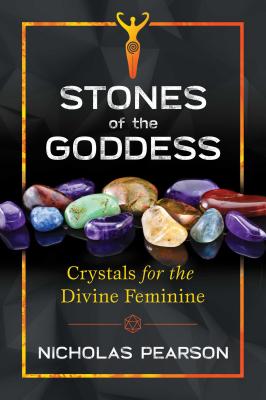 Stones of the Goddess: 104 Crystals for the Divine Feminine - Pearson, Nicholas