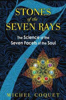 Stones of the Seven Rays: The Science of the Seven Facets of the Soul - Coquet, Michel