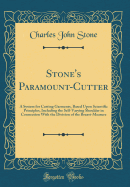 Stone's Paramount-Cutter: A System for Cutting Garments, Based Upon Scientific Principles, Including the Self-Varying Shoulder in Connection with the Division of the Breast-Measure (Classic Reprint)