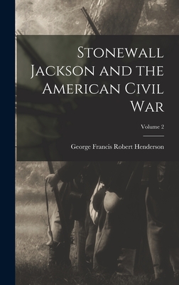 Stonewall Jackson and the American Civil War; Volume 2 - Henderson, George Francis Robert