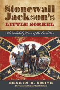 Stonewall Jackson's Little Sorrel: An Unlikely Hero of the Civil War