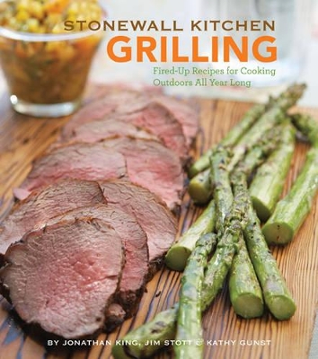Stonewall Kitchen: Grilling: Fired-Up Recipes for Cooking Outdoors All Year Long - King, Jonathan, and Stott, Jim, and Gunst, Kathy
