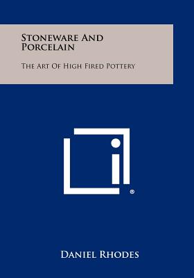 Stoneware And Porcelain: The Art Of High Fired Pottery - Rhodes, Daniel