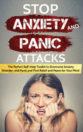Stop Anxiety and Panic Attacks: The Perfect Self-Help Toolkit to Overcome Anxiety Disorder, end Panic and Find Relief and Peace for your Mind
