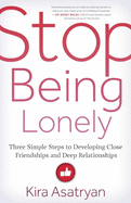 Stop Being Lonely: Three Simple Steps to Developing Close Friendships and Deep Relationships