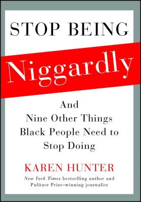 Stop Being Niggardly: And Nine Other Things Black People Need to Stop Doing - Hunter, Karen
