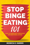 Stop Binge Eating 101: How To Overcome Compulsive and Emotional Eating