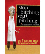 Stop Bitching Start Pitching: The 9 Success Steps to Winning Business - Elliot, Ian, and Kellard, Marty