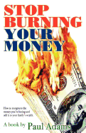 Stop Burning Your Money: How to Recapture the Money You're Losing and Add It to Your Family's Wealth