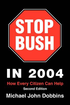 Stop Bush in 2004: How Every Citizen Can Help - Dobbins, Michael John