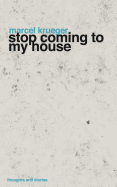 Stop Coming to My House: Thoughts and Stories