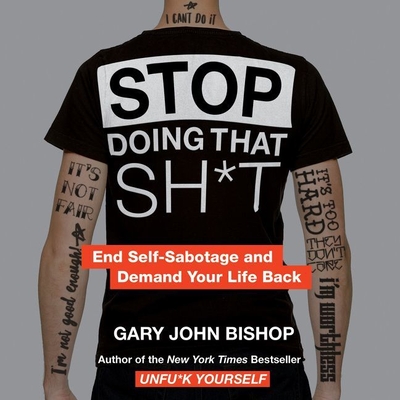 Stop Doing That Sh*t: End Self-Sabotage and Demand Your Life Back - Bishop, Gary John (Read by)