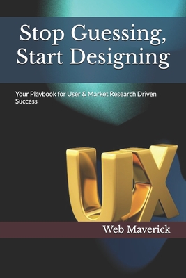 Stop Guessing, Start Designing: Your Playbook for User & Market Research Driven Success - Maverick, Web