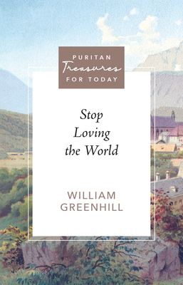 Stop Loving the World - Greenhill, William, and Collier, Jay T (Editor)
