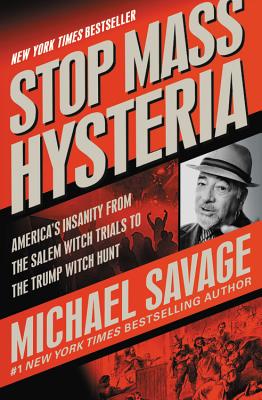 Stop Mass Hysteria: America's Insanity from the Salem Witch Trials to the Trump Witch Hunt - Savage, Michael