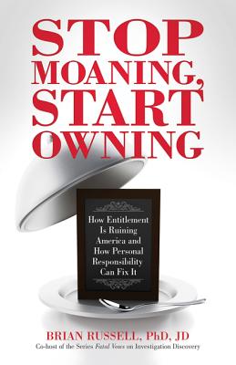 Stop Moaning, Start Owning: How Entitlement Is Ruining America and How Personal Responsibility Can Fix It - Russell, Brian