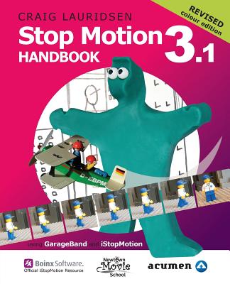 Stop Motion Handbook 3.1 using GarageBand and iStopMotion: Quite simply the best book in the world for learning how to make stop motion movies - Lauridsen, Craig