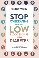 Stop Overeating During Low Blood Sugars with Diabetes: Learn how to manage hypoglycemia with type 1 and type 2 diabetes