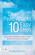 Stop Panic Attacks in 10 Easy Steps: Using Functional Medicine to Calm Your Mind and Body with Drug-Free Techniques