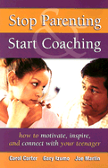 Stop Parenting, Start Coaching: How to Motivate, Inspire, and Connect with Your Teenager - Carter, Carol, and Izumo, Gary, and Martin, Joe