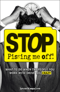 Stop Pissing Me Off: What to Do When the People You Work with Drive You Crazy - Eisaguirre, Lynne