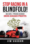 Stop Racing In A Blindfold!: Big Data + Pricing Science Drive Bigger Profits