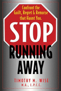 Stop Running Away: Confront the Guilt, Regret and Remorse That Haunt You
