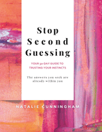 Stop Second Guessing - Your 30-Day Guide to Trusting Your Instincts: The answers you seek are already within you