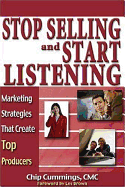 Stop Selling and Start Listening: Marketing Strategies That Create Top Producers - Cummings, Chip