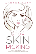 Stop Skin Picking: How to Break the Habit of Skin Picking and Effectively Cure Dermatillomania