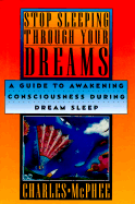 Stop Sleeping Through Your Dreams: A Guide to Awakening Consciousness During Dream Sleep