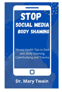 Stop Social Media Body Shaming: Mental Health Tips to Deal with Body Shaming, Cyberbullying and Trauma