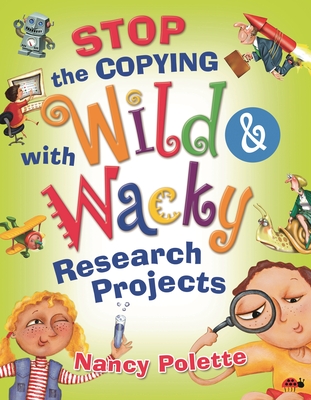 Stop the Copying with Wild and Wacky Research Projects - Polette, Nancy