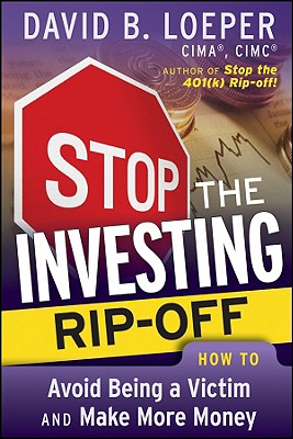 Stop the Investing Rip-Off: How to Avoid Being a Victim and Make More Money - Loeper, David B, CIMA