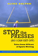 Stop the Presses (So I Can Get Off): Tales from Forty Years of Sports Writing