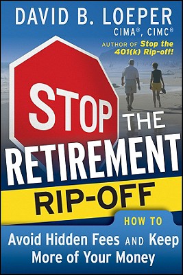 Stop the Retirement Rip-Off: How to Avoid Hidden Fees and Keep More of Your Money - Loeper, David B, CIMA