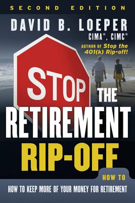 Stop the Retirement Rip-off: How to Keep More of Your Money for Retirement - Loeper, David B.